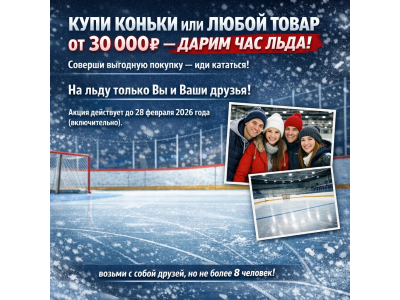 КУПИ КОНЬКИ ИЛИ ЛЮБОЙ ТОВАР ОТ 30 000₽ — ДАРИМ ЧАС ЛЬДА!